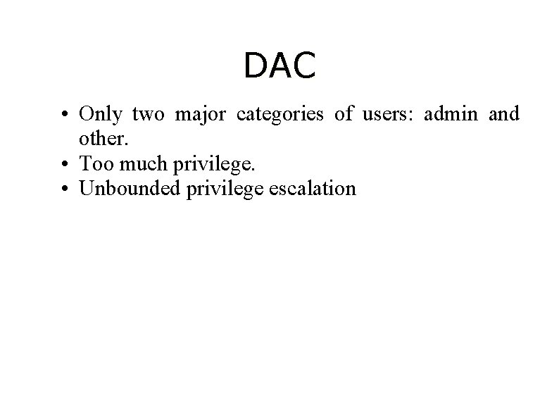 DAC • Only two major categories of users: admin and other. • Too much