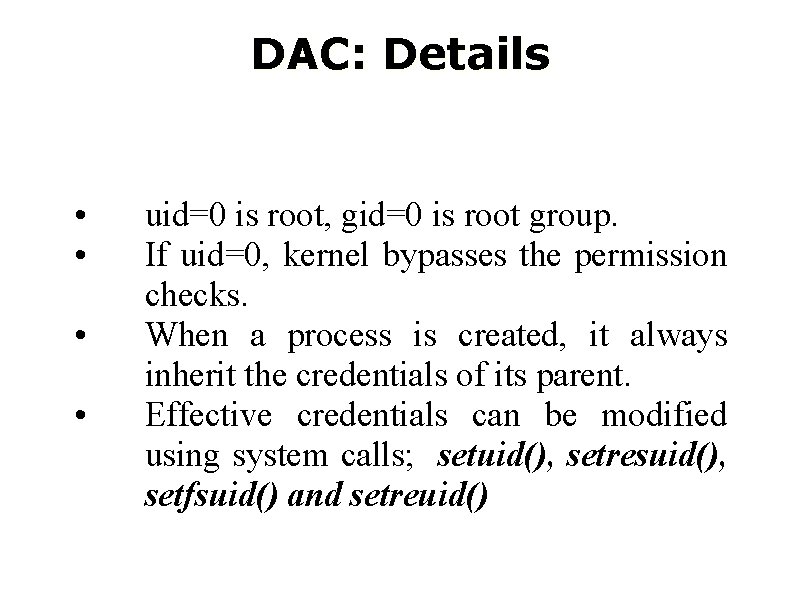 DAC: Details • • uid=0 is root, gid=0 is root group. If uid=0, kernel