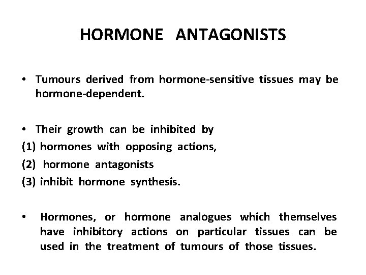 HORMONE ANTAGONISTS • Tumours derived from hormone-sensitive tissues may be hormone-dependent. • Their growth