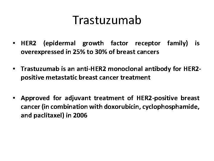 Trastuzumab • HER 2 (epidermal growth factor receptor family) is overexpressed in 25% to