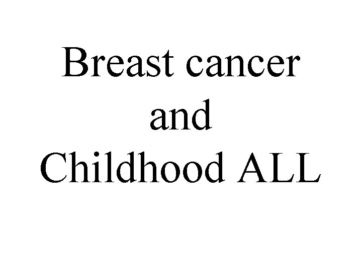 Breast cancer and Childhood ALL 