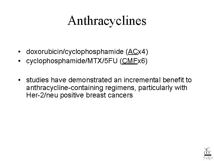 Anthracyclines • doxorubicin/cyclophosphamide (ACx 4) • cyclophosphamide/MTX/5 FU (CMFx 6) • studies have demonstrated