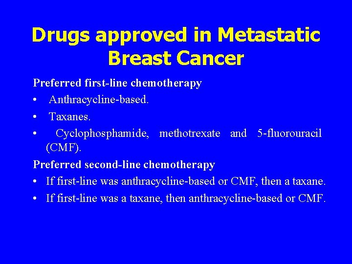 Drugs approved in Metastatic Breast Cancer Preferred first-line chemotherapy • Anthracycline-based. • Taxanes. •