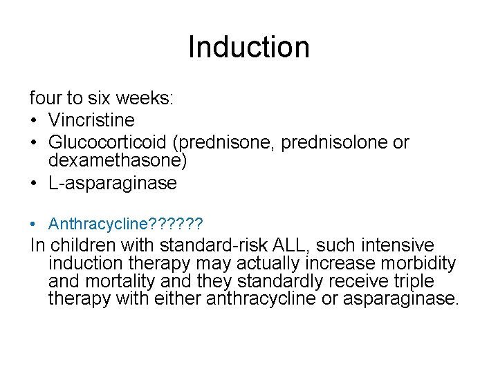 Induction four to six weeks: • Vincristine • Glucocorticoid (prednisone, prednisolone or dexamethasone) •