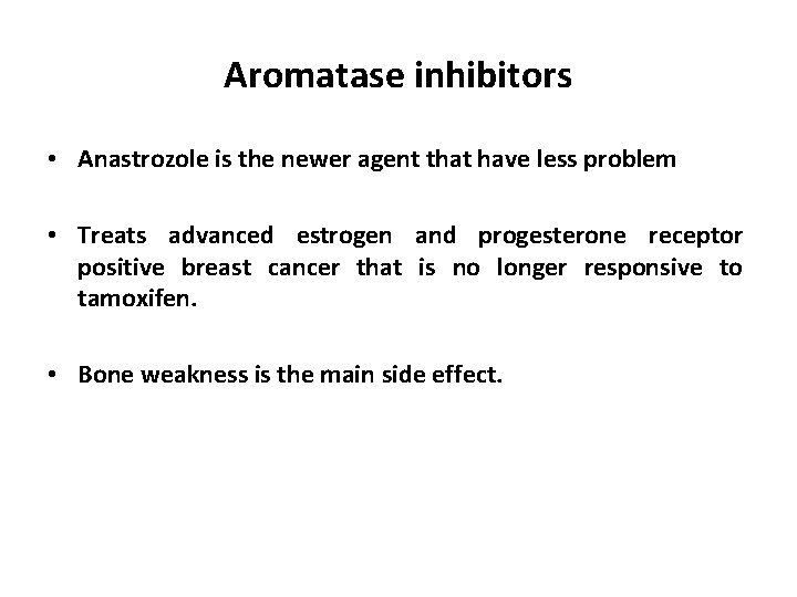 Aromatase inhibitors • Anastrozole is the newer agent that have less problem • Treats