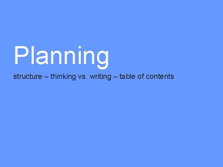 Planning structure – thinking vs. writing – table of contents 