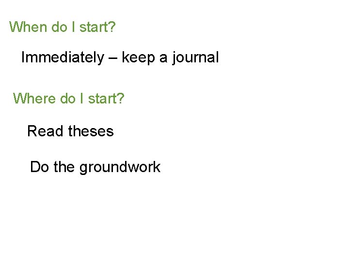 When do I start? Immediately – keep a journal Where do I start? Read