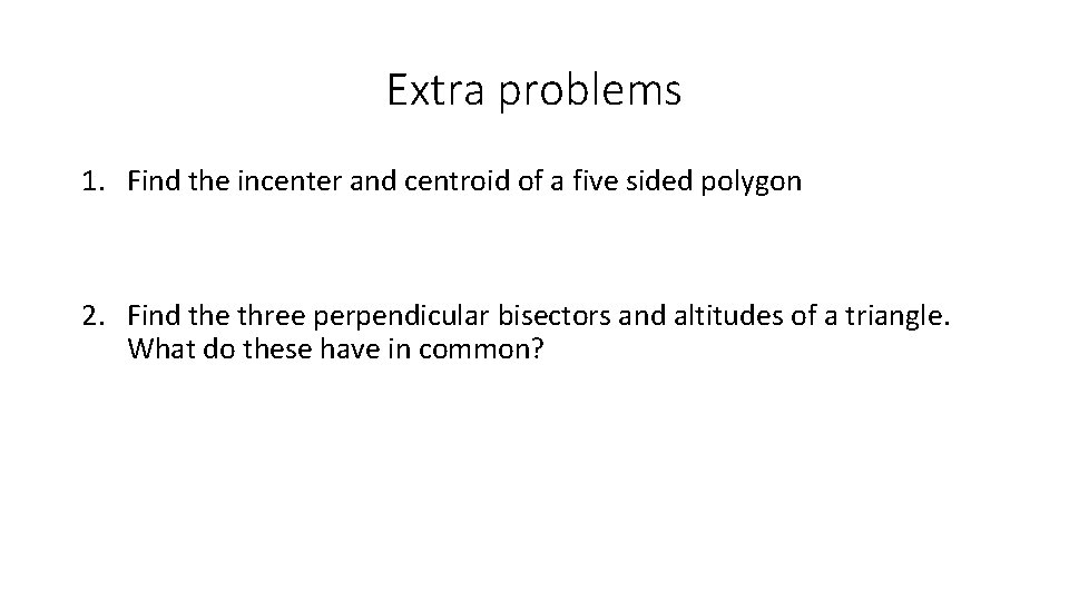 Extra problems 1. Find the incenter and centroid of a five sided polygon 2.