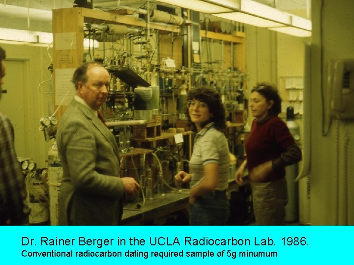 Dr. Rainer Berger in the UCLA Radiocarbon Lab. 1986. Conventional radiocarbon dating required sample