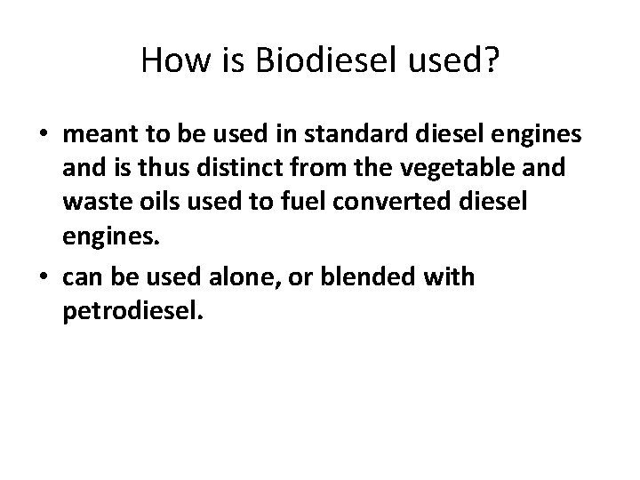 How is Biodiesel used? • meant to be used in standard diesel engines and