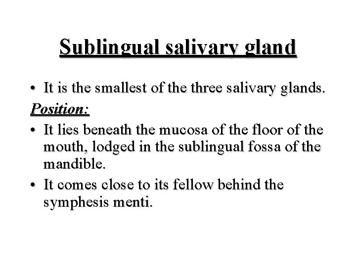 Sublingual salivary gland • It is the smallest of the three salivary glands. Position: