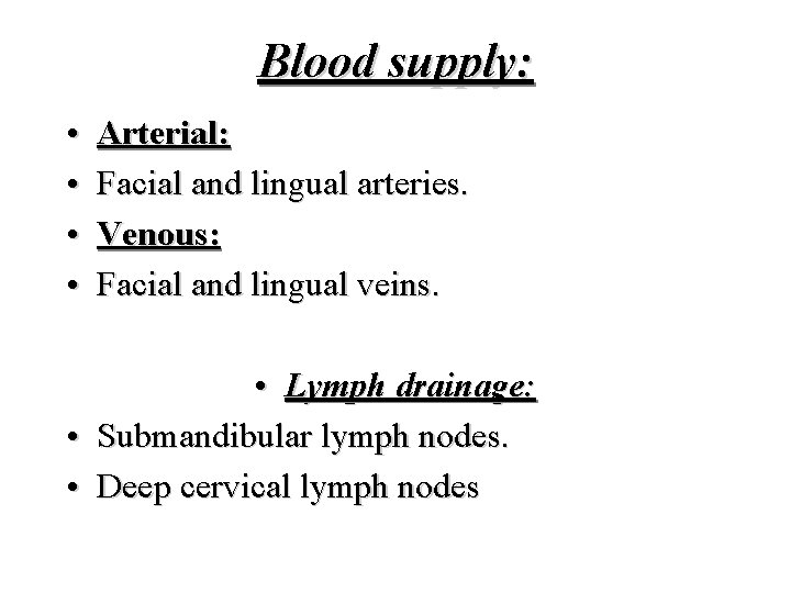 Blood supply: • • Arterial: Facial and lingual arteries. Venous: Facial and lingual veins.