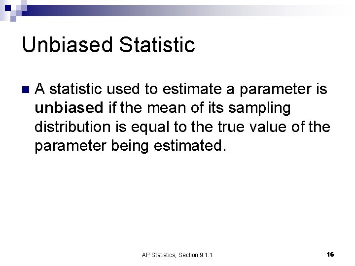Unbiased Statistic n A statistic used to estimate a parameter is unbiased if the