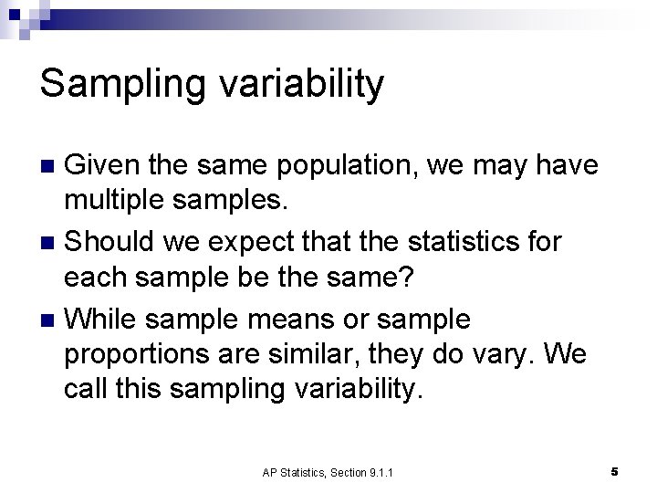 Sampling variability Given the same population, we may have multiple samples. n Should we