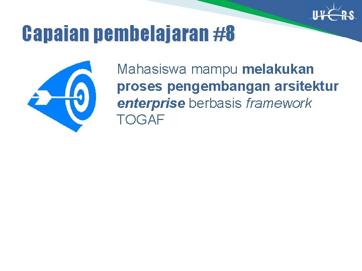 Capaian pembelajaran #8 Mahasiswa mampu melakukan proses pengembangan arsitektur enterprise berbasis framework TOGAF 