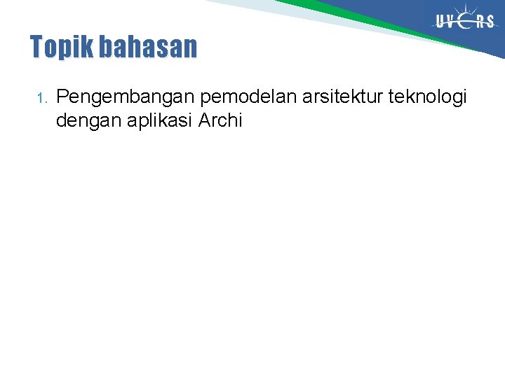 Topik bahasan 1. Pengembangan pemodelan arsitektur teknologi dengan aplikasi Archi 