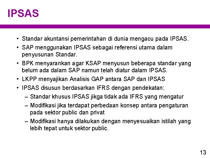 IPSAS • Standar akuntansi pemerintahan di dunia mengacu pada IPSAS. • SAP menggunakan IPSAS