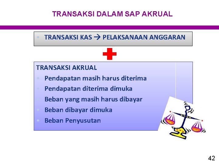 TRANSAKSI DALAM SAP AKRUAL • TRANSAKSI KAS PELAKSANAAN ANGGARAN TRANSAKSI AKRUAL • Pendapatan masih