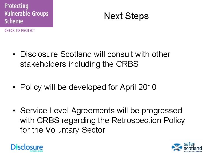 Next Steps • Disclosure Scotland will consult with other stakeholders including the CRBS •