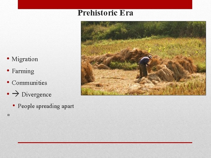 Prehistoric Era • Migration • Farming • Communities • Divergence • People spreading apart