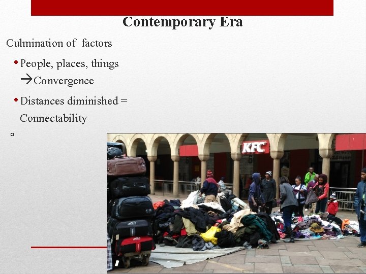 Contemporary Era Culmination of factors • People, places, things Convergence • Distances diminished =