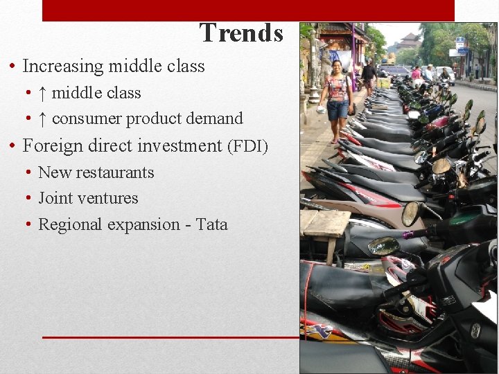 Trends • Increasing middle class • ↑ consumer product demand • Foreign direct investment