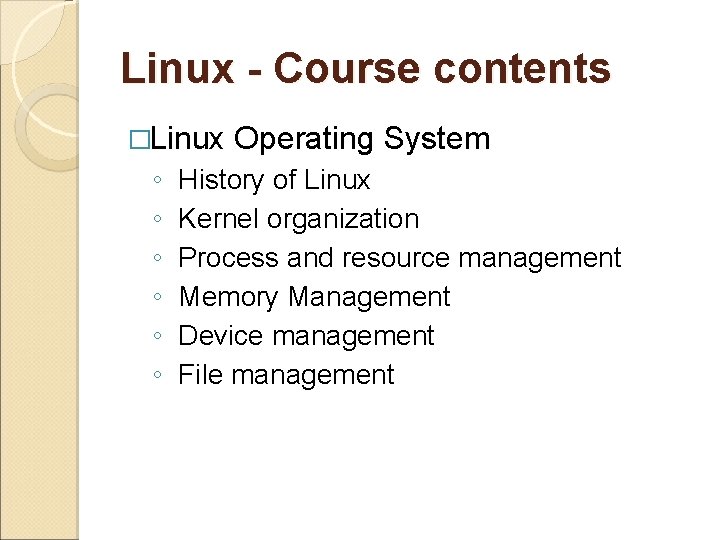 Linux - Course contents �Linux ◦ ◦ ◦ Operating System History of Linux Kernel