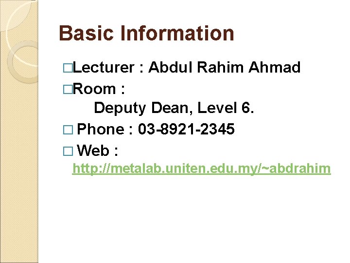 Basic Information �Lecturer : Abdul Rahim Ahmad �Room : Deputy Dean, Level 6. �