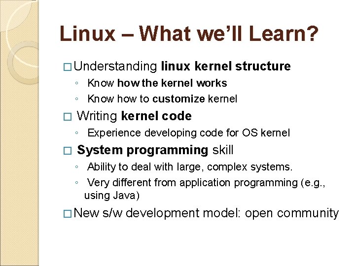 Linux – What we’ll Learn? � Understanding linux kernel structure ◦ Know how the