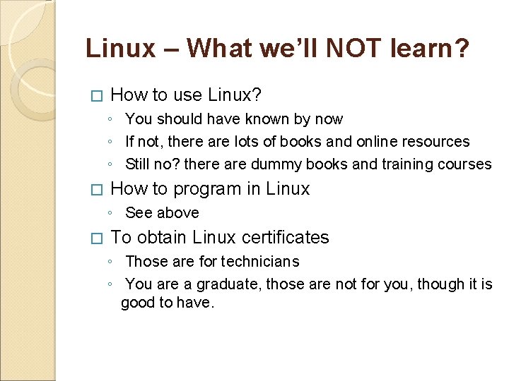 Linux – What we’ll NOT learn? � How to use Linux? ◦ You should