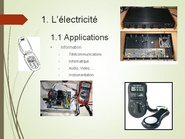 1. L’électricité 1. 1 Applications • Information - Télécommunications - Informatique - Audio, Video,