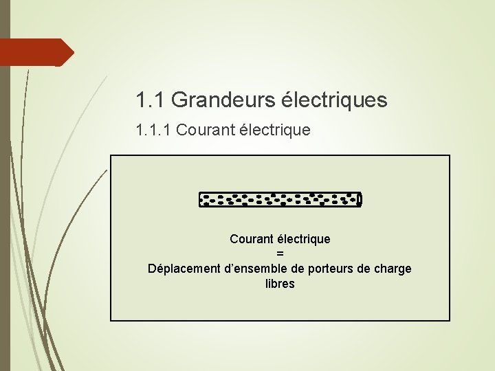 1. 1 Grandeurs électriques 1. 1. 1 Courant électrique = Déplacement d’ensemble de porteurs