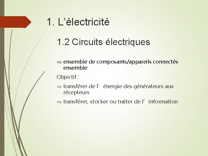 1. L’électricité 1. 2 Circuits électriques Þ ensemble de composants/appareils connectés ensemble Objectif :