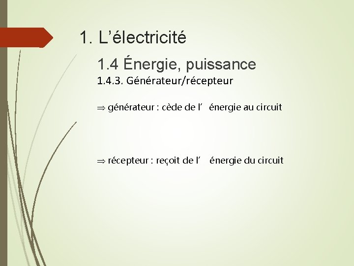 1. L’électricité 1. 4 Énergie, puissance 1. 4. 3. Générateur/récepteur Þ générateur : cède