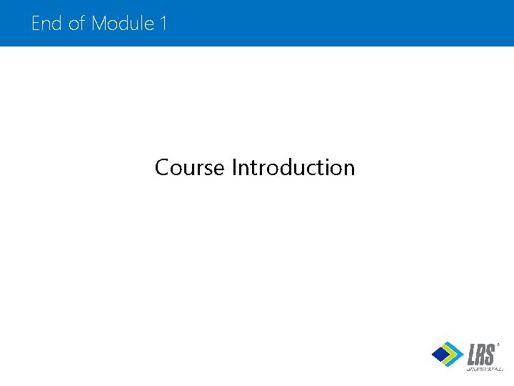 End of Module 1 Course Introduction ® 