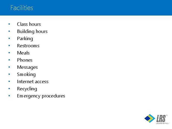 Facilities • • • Class hours Building hours Parking Restrooms Meals Phones Messages Smoking