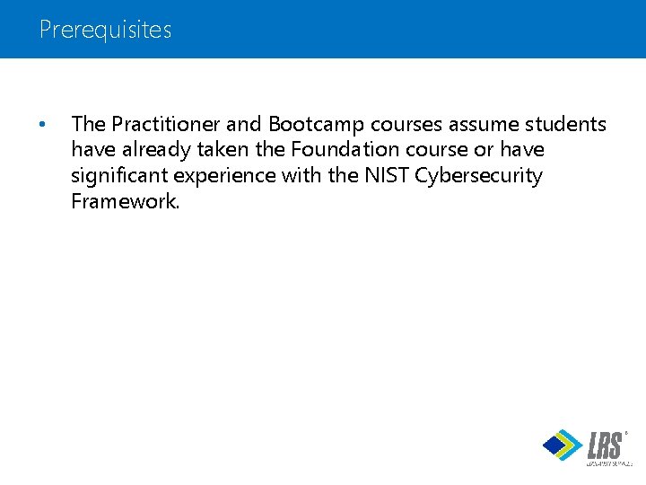 Prerequisites • The Practitioner and Bootcamp courses assume students have already taken the Foundation