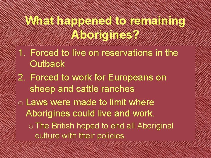 What happened to remaining Aborigines? 1. Forced to live on reservations in the Outback What happened to remaining Aborigines? 1. Forced to live on reservations in the Outback