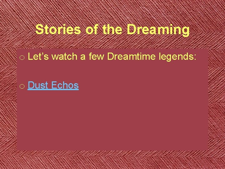Stories of the Dreaming o Let’s watch a few Dreamtime legends: o Dust Echos Stories of the Dreaming o Let’s watch a few Dreamtime legends: o Dust Echos