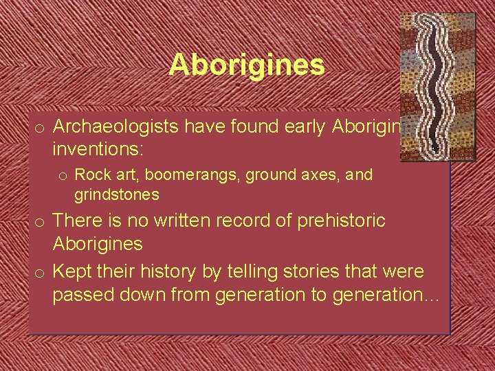 Aborigines o Archaeologists have found early Aboriginal inventions: o Rock art, boomerangs, ground axes, Aborigines o Archaeologists have found early Aboriginal inventions: o Rock art, boomerangs, ground axes,