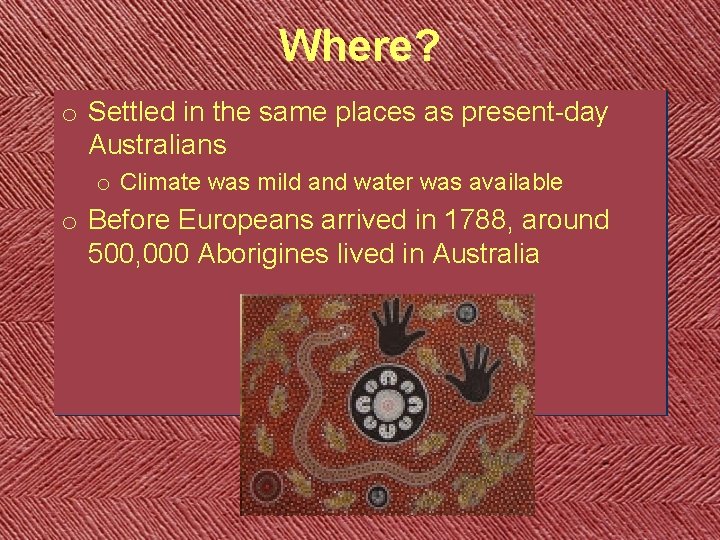 Where? o Settled in the same places as present-day Australians o Climate was mild Where? o Settled in the same places as present-day Australians o Climate was mild