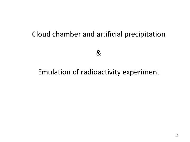 Cloud chamber and artificial precipitation & Emulation of radioactivity experiment 13 