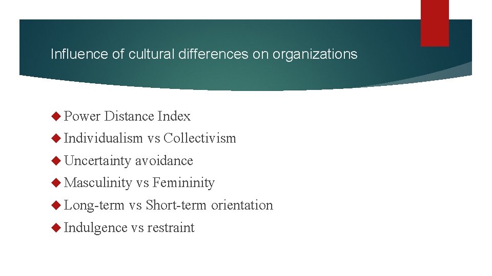 Influence of cultural differences on organizations Power Distance Index Individualism vs Collectivism Uncertainty avoidance