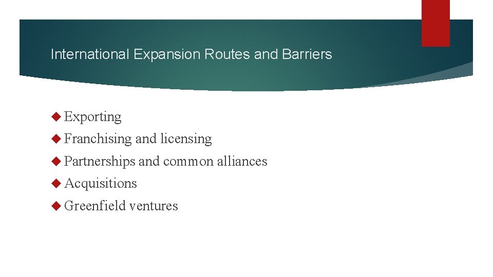 International Expansion Routes and Barriers Exporting Franchising and licensing Partnerships and common alliances Acquisitions