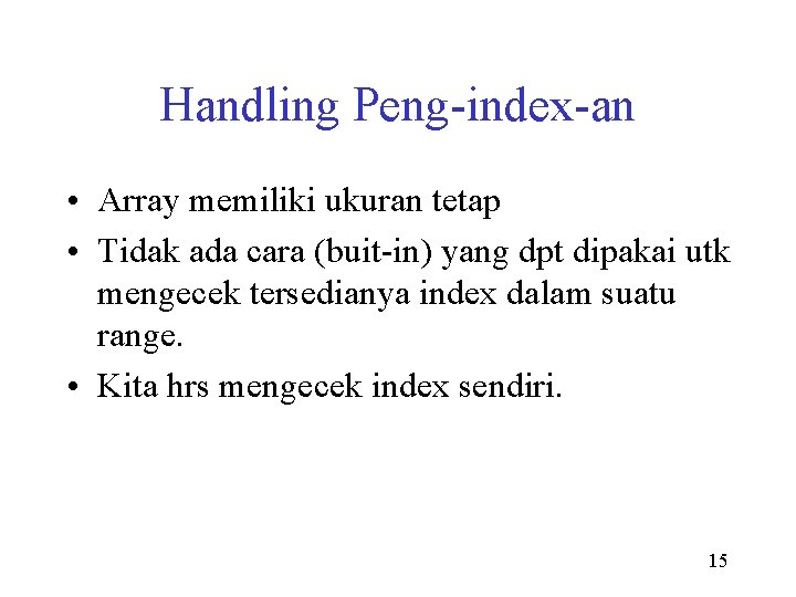 Handling Peng-index-an • Array memiliki ukuran tetap • Tidak ada cara (buit-in) yang dpt