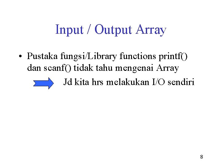 Input / Output Array • Pustaka fungsi/Library functions printf() dan scanf() tidak tahu mengenai