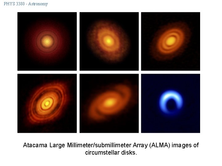 PHYS 3380 - Astronomy Atacama Large Millimeter/submillimeter Array (ALMA) images of circumstellar disks. 