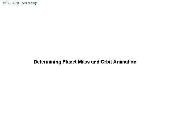 PHYS 3380 - Astronomy Determining Planet Mass and Orbit Animation 