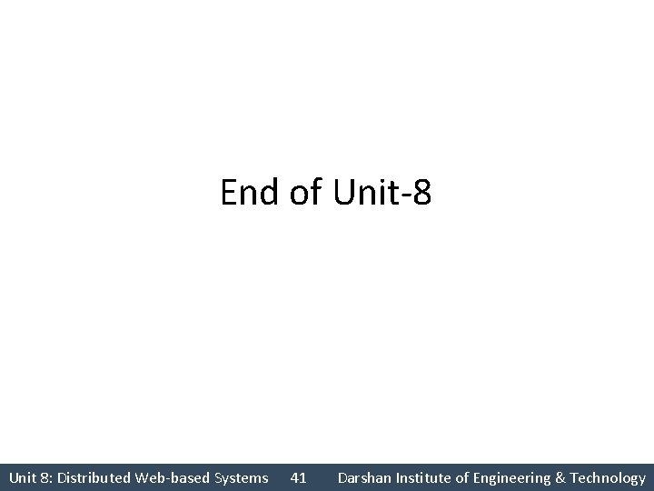 End of Unit-8 Unit 8: Distributed Web-based Systems 41 Darshan Institute of Engineering &