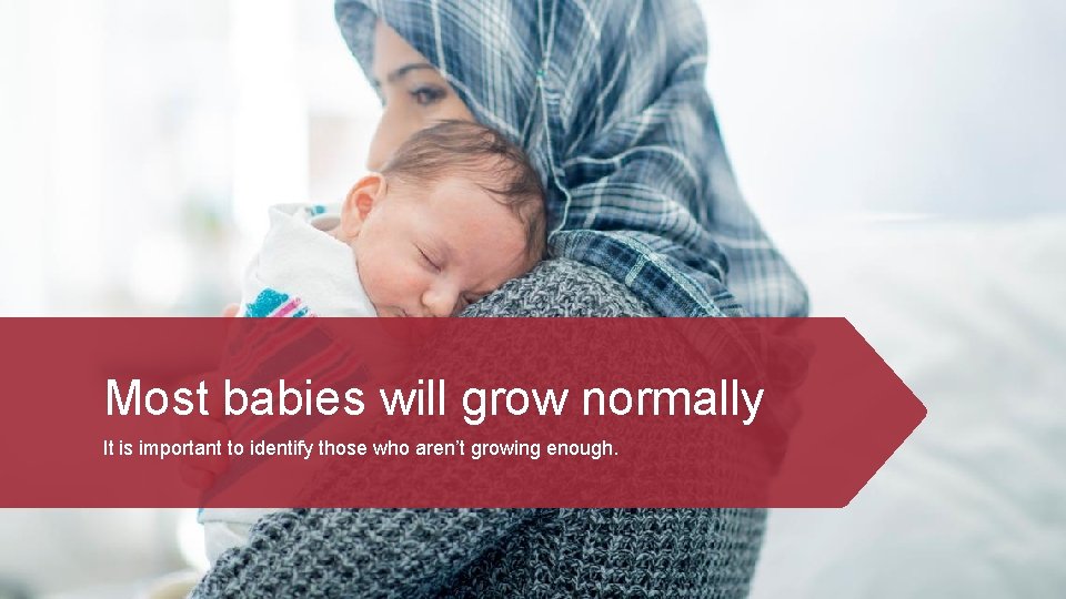Most babies will grow normally It is important to identify those who aren’t growing